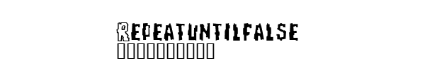 Fuente Repeatuntilfalse.ttf