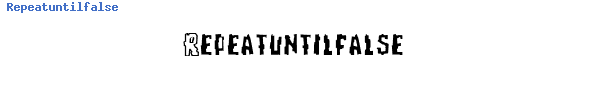 Fuente Repeatuntilfalse.ttf